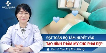Đặt toàn bộ tâm huyết vào Tạo hình thẩm mỹ cho phái đẹp – Bác sĩ Cao Thị Thu Hằng