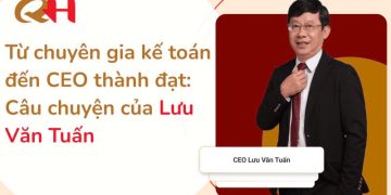 Từ chuyên gia kế toán đến CEO thành đạt: Câu chuyện của Lưu Văn Tuấn